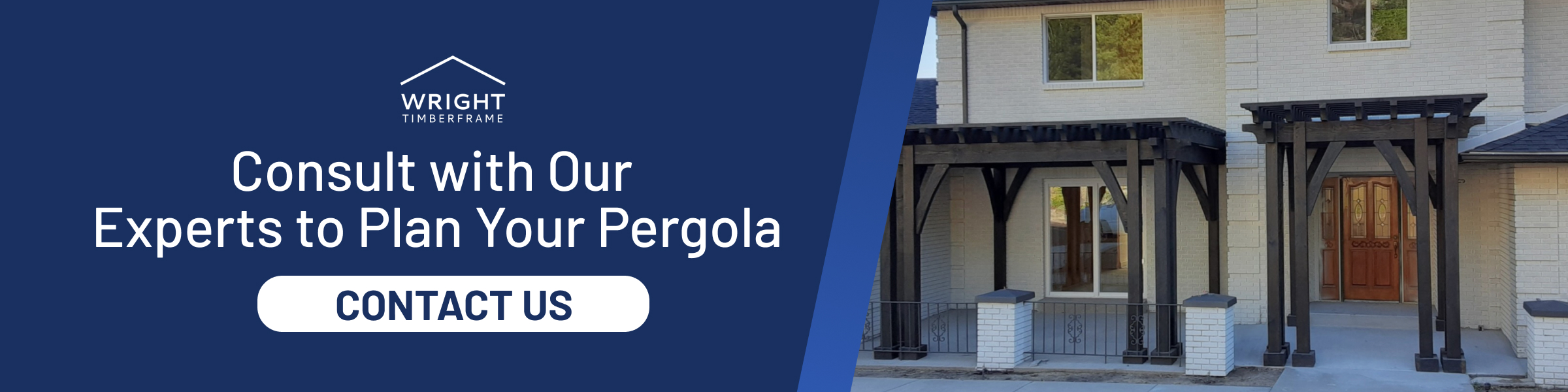 Plan Your Timber Frame Pergola with Our Experts Wide banner showing a home entrance with dark timber posts and a Timber frame pergola; call to contact Wright Timberframe experts